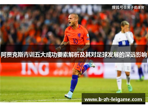 阿贾克斯青训五大成功要素解析及其对足球发展的深远影响