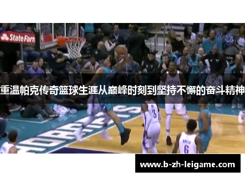 重温帕克传奇篮球生涯从巅峰时刻到坚持不懈的奋斗精神