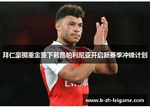 拜仁豪掷重金签下若昂帕利尼亚开启新赛季冲锋计划 拜仁豪掷重金签下若昂帕利尼亚开启新赛季冲锋计划