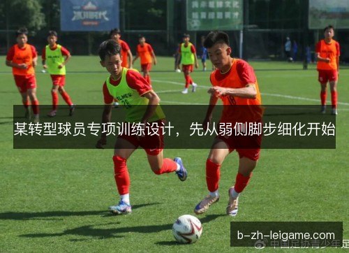 某转型球员专项训练设计，先从弱侧脚步细化开始